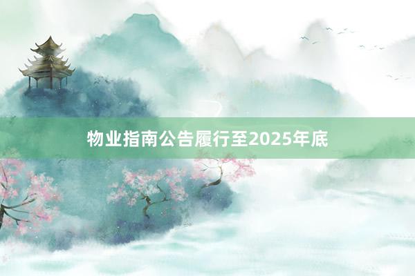 物业指南公告履行至2025年底