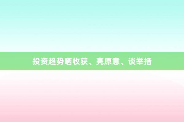 投资趋势晒收获、亮原意、谈举措