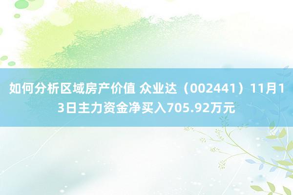 如何分析区域房产价值 众业达（002441）11月13日主力资金净买入705.92万元