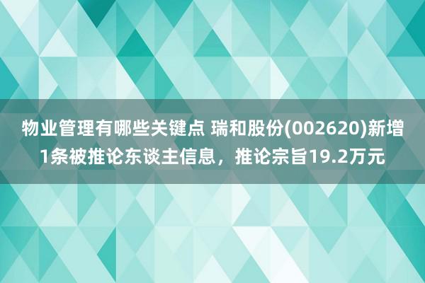 物业管理有哪些关键点 瑞和股份(002620)新增1条被推论东谈主信息，推论宗旨19.2万元