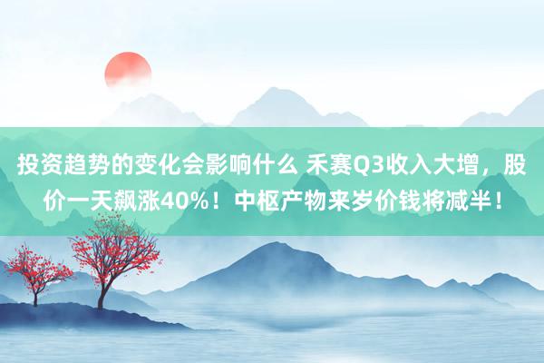 投资趋势的变化会影响什么 禾赛Q3收入大增，股价一天飙涨40%！中枢产物来岁价钱将减半！