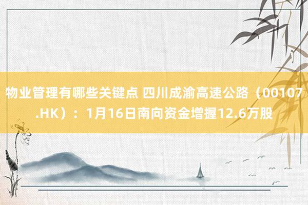 物业管理有哪些关键点 四川成渝高速公路（00107.HK）：1月16日南向资金增握12.6万股