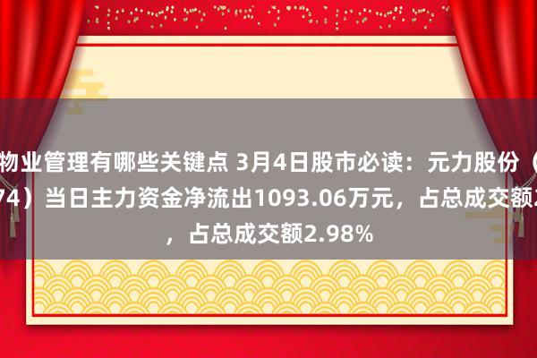 物业管理有哪些关键点 3月4日股市必读：元力股份（300174）当日主力资金净流出1093.06万元，占总成交额2.98%