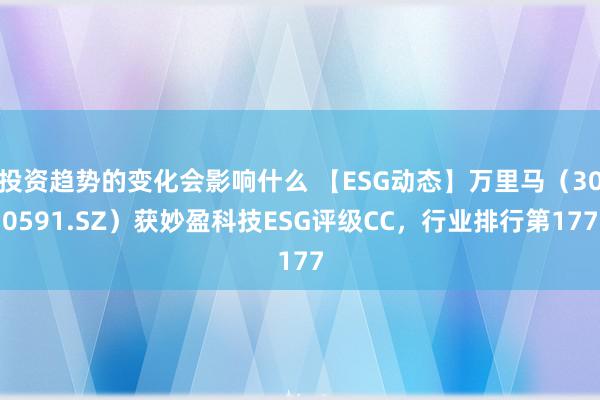 投资趋势的变化会影响什么 【ESG动态】万里马（300591.SZ）获妙盈科技ESG评级CC，行业排行第177