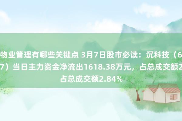 物业管理有哪些关键点 3月7日股市必读：沉科技（601777）当日主力资金净流出1618.38万元，占总成交额2.84%